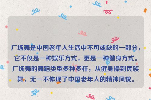 广场舞是中国老年人生活中不可或缺的一部分，它不仅是一种娱乐方式，更是一种健身方式。广场舞的舞蹈类型多种多样，从健身操到民族舞，无一不体现了中国老年人的精神风貌。